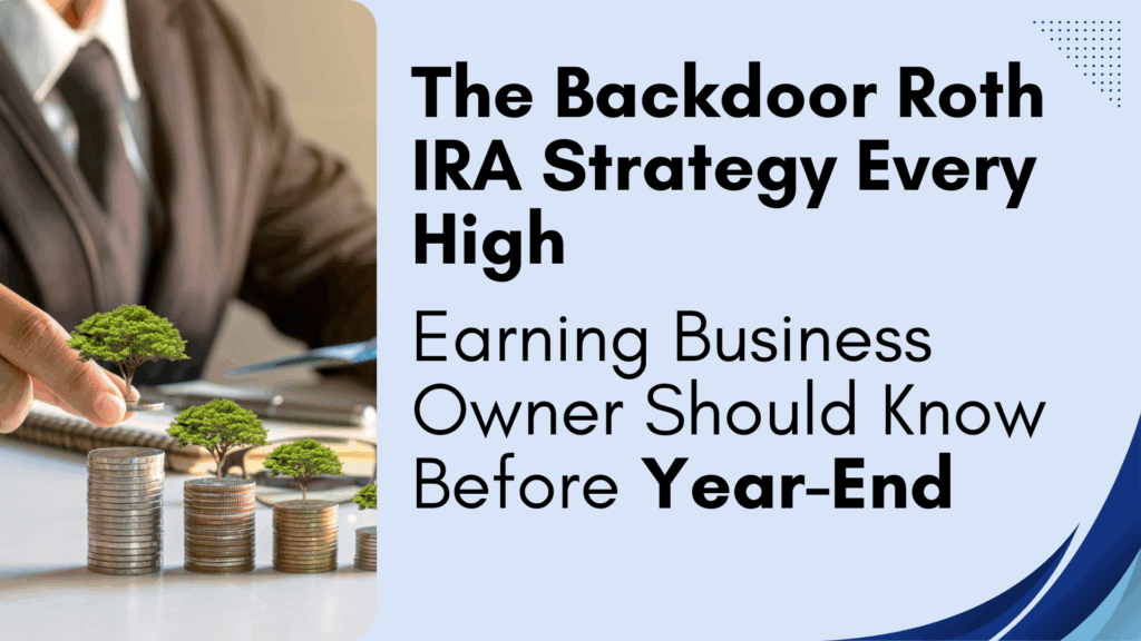 The Backdoor Roth IRA Strategy Every High-Earning Business Owner Should Know Before Year-End
